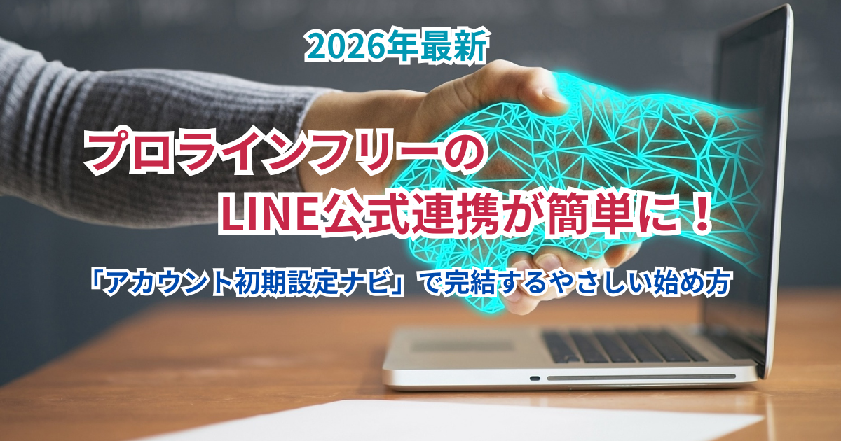 プロラインフリーのLINE公式連携が簡単に！「アカウント初期設定ナビ」で完結するやさしい始め方