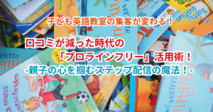 子ども英語教室の集客が変わる！口コミが減った時代の「プロラインフリー」活用術！親子の心を掴むステップ配信の魔法！
