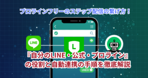 プロラインフリーのステップ配信の繋げ方！『自分のLINE・公式・プロライン』の役割と自動連携の手順を徹底解説