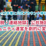 【脱・連絡地獄】公共施設やコミュニティ運営を劇的に変える！LINEグループ卒業と公式アカウント移行の教科書