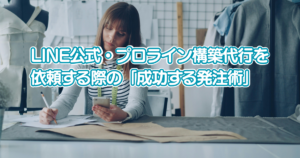 【完全ガイド】個人事業主の集客を自動化！LINE公式・プロライン構築代行を依頼する際の「成功する発注術」